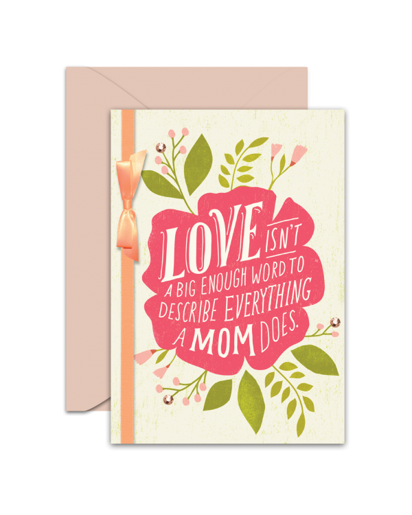 Greeting Card - GC2916-HAL093 - LOVE ISN'T A BIG ENOUGH WORD TO DESCRIBE EVERYTHING A MOM DOES.